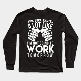 This Beer Tastes A Lot Like I'm Not Going To Work Tomorrow - Beer Lover Long Sleeve T-Shirt